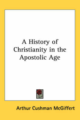 A History of Christianity in the Apostolic Age by Arthur Cushman McGiffert image