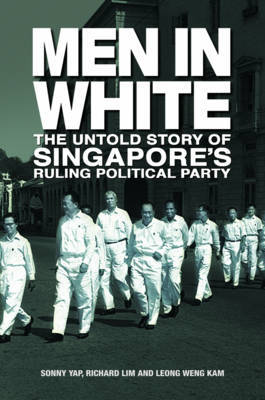 Men in White: The Untold Story of Singapore's Rulling Political Party on Hardback by Sonny Yap