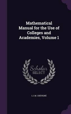 Mathematical Manual for the Use of Colleges and Academies, Volume 1 on Hardback by L I M Chevigne