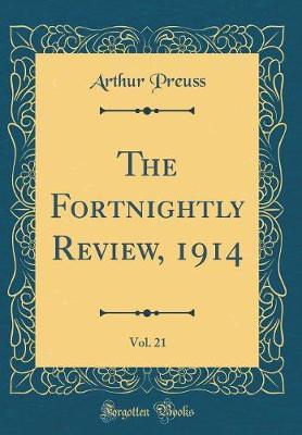 The Fortnightly Review, 1914, Vol. 21 (Classic Reprint) by Arthur Preuss image
