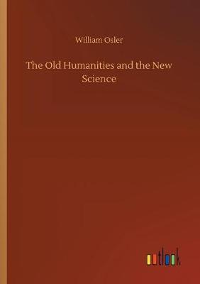 The Old Humanities and the New Science by William Osler image