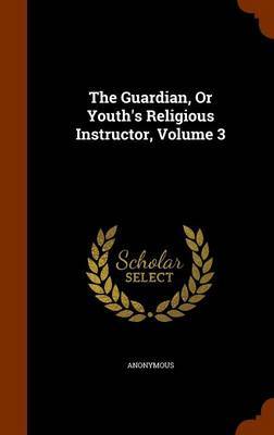 The Guardian, or Youth's Religious Instructor, Volume 3 image