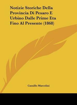 Notizie Storiche Della Provincia Di Pesaro E Urbino Dalle Prime Eta Fino Al Presente (1868) by Camillo Marcolini image