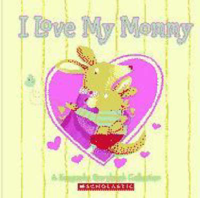 I Love My Mommy: A Keepsake Storybook Collection on Hardback by Scholastic Inc