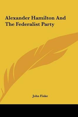 Alexander Hamilton and the Federalist Party by John Fiske image