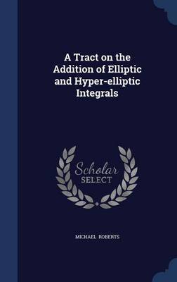 A Tract on the Addition of Elliptic and Hyper-Elliptic Integrals by Michael Roberts image