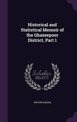 Historical and Statistical Memoir of the Ghazeepoor District, Part 1 by Wilton Oldham image