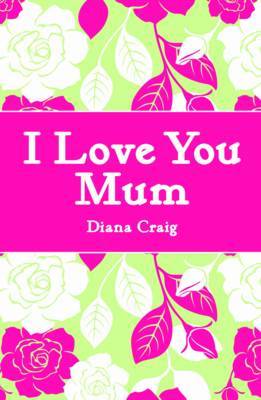 I Love You Mum on Hardback by Diana Craig