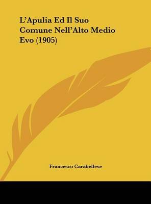 L'Apulia Ed Il Suo Comune Nell'alto Medio Evo (1905) by Francesco Carabellese image