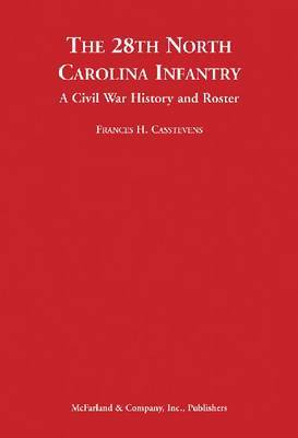 The 28th North Carolina Infantry: A Civil War History and Roster on Hardback by Frances H Casstevens