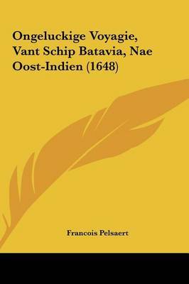 Ongeluckige Voyagie, Vant Schip Batavia, Nae Oost-Indien (1648) on Hardback by Francois Pelsaert