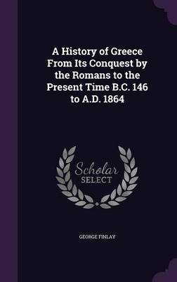A History of Greece from Its Conquest by the Romans to the Present Time B.C. 146 to A.D. 1864 by George Finlay image