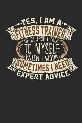 Yes, I Am a Fitness Trainer of Course I Talk to Myself When I Work Sometimes I Need Expert Advice by Maximus Designs