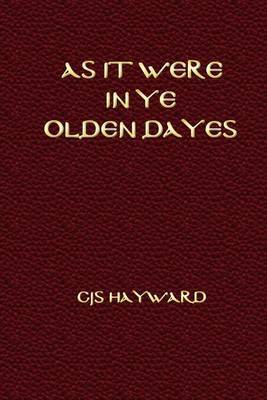 As It Were In Ye Olden Dayes on Paperback by Christos Jonathan Seth Hayward