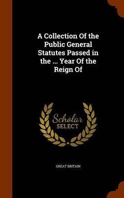 A Collection of the Public General Statutes Passed in the ... Year of the Reign of by Great Britain image