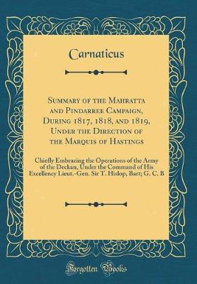 Summary of the Mahratta and Pindarree Campaign, During 1817, 1818, and 1819, Under the Direction of the Marquis of Hastings by Carnaticus Carnaticus image