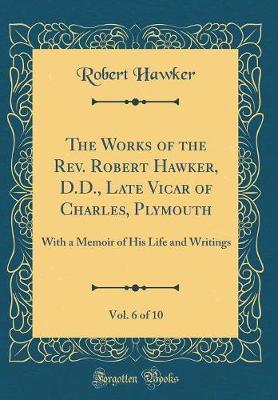 The Works of the REV. Robert Hawker, D.D., Late Vicar of Charles, Plymouth, Vol. 6 of 10 by Robert Hawker image