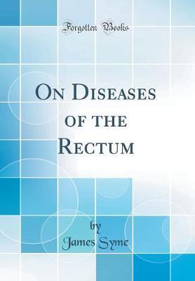 On Diseases of the Rectum (Classic Reprint) by James Syme image