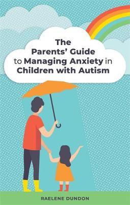 The Parents' Guide to Managing Anxiety in Children with Autism by Raelene Dundon image