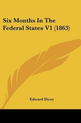 Six Months In The Federal States V1 (1863) on Paperback by Sir Edward Dicey