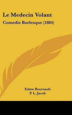 Le Medecin Volant: Comedie Burlesque (1884) on Hardback by Edme Boursault