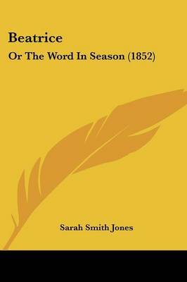 Beatrice: Or The Word In Season (1852) on Paperback by Sarah Smith Jones