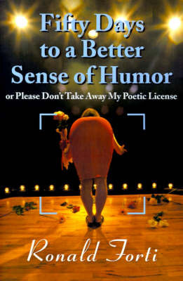Fifty Days to a Better Sense of Humor: Or Please Don't Take Away My Poetic License by Ronald Forti image