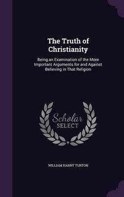 The Truth of Christianity on Hardback by William Harry Turton