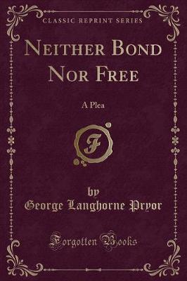 Neither Bond Nor Free by George Langhorne Pryor