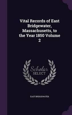 Vital Records of East Bridgewater, Massachusetts, to the Year 1850 Volume 2 by East Bridgewater image
