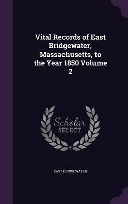 Vital Records of East Bridgewater, Massachusetts, to the Year 1850 Volume 2 image