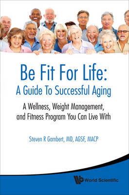 Be Fit For Life: A Guide To Successful Aging - A Wellness, Weight Management, And Fitness Program You Can Live With by Steven R. Gambert image