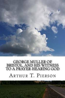 George Muller of Bristol, and His Witness to a Prayer-Hearing God on Paperback by Arthur T Pierson