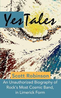 Yestales: An Unauthorized Biography of Rock's Most Cosmic Band, in Limerick Form by Scott Robinson (University of Florida) image
