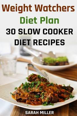Weight Watchers Diet Plan: 30 Slow Cooker Diet Recipes: (Weight Watchers Food, Weight Watchers Cookbooks, Weight Watchers Recipes, Weight Watchers Recipe Book, Weight Watchers Diet) by Sarah Miller image