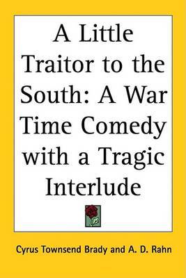 A Little Traitor to the South: A War Time Comedy with a Tragic Interlude by Cyrus Townsend Brady image