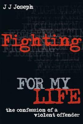 Fighting for My Life: the Confession of a Violent Offender (NZ) by J. J. Joseph image