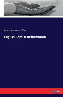 English Baptist Reformation by George Augustus Lofton