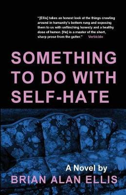 Something to Do with Self-Hate by Brian Alan Ellis