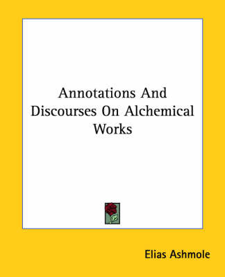 Annotations and Discourses on Alchemical Works on Paperback by Elias Ashmole