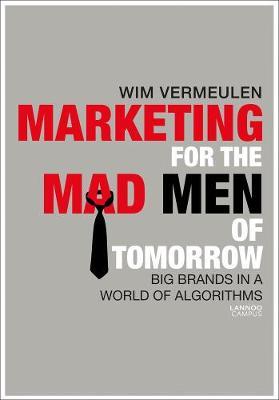 Marketing for the Mad Men of Tomorrow by Wim Vermeulen image