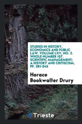 Studies in History, Economics and Public Law. Volume LXV, No. 2. Whole Number 157. Scientific Management; A History and Critiscism, Pp. 281-545 by Horace Bookwalter Drury image