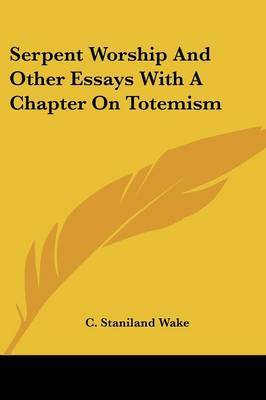 Serpent Worship and Other Essays with a Chapter on Totemism by C Staniland Wake image