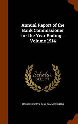 Annual Report of the Bank Commissioner for the Year Ending .. Volume 1914 on Hardback by Massachusetts Bank Commissioners