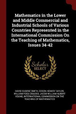 Mathematics in the Lower and Middle Commercial and Industrial Schools of Various Countries Represented in the International Commission on the Teaching of Mathematics, Issues 34-42 by David Eugene Smith image