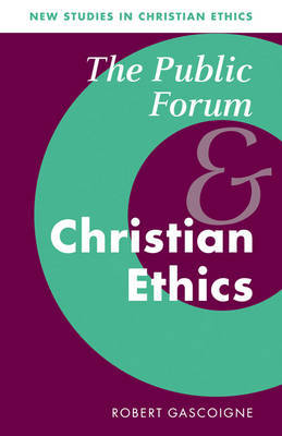 The Public Forum and Christian Ethics by Robert Gascoigne