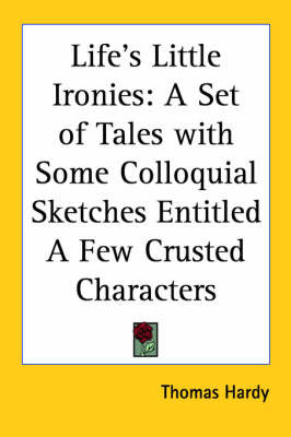 Life's Little Ironies: A Set of Tales with Some Colloquial Sketches Entitled A Few Crusted Characters by Thomas Hardy image