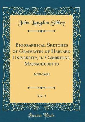 Biographical Sketches of Graduates of Harvard University, in Cambridge, Massachusetts, Vol. 3 by John Langdon Sibley image