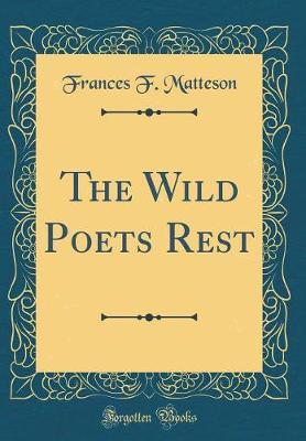 The Wild Poets Rest (Classic Reprint) by Frances F Matteson image