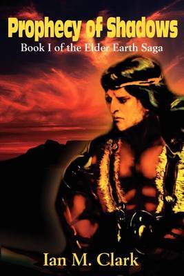 Prophecy of Shadows: Book I of the Elder Earth Saga by Ian M. Clark image